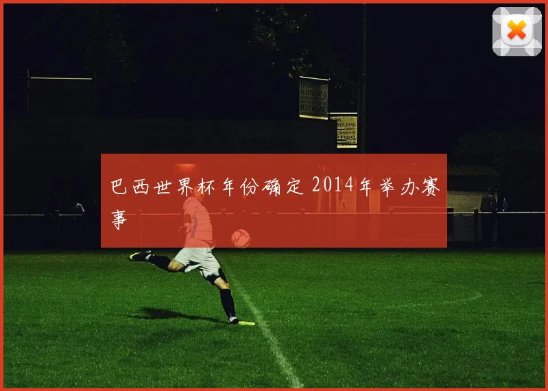 巴西世界杯年份确定 2014年举办赛事