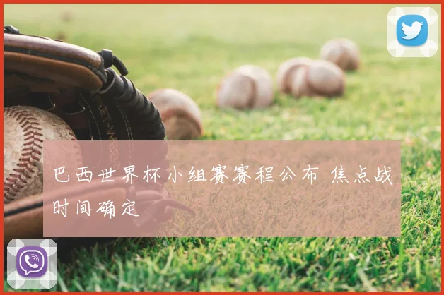 巴西世界杯小组赛赛程公布 焦点战时间确定