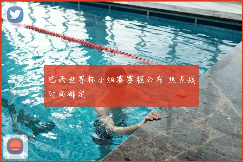 巴西世界杯小组赛赛程公布 焦点战时间确定