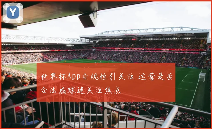 世界杯App合规性引关注 运营是否合法成球迷关注焦点
