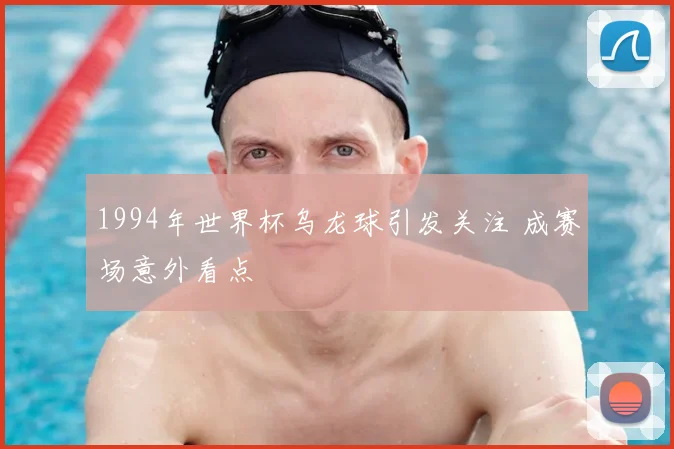1994年世界杯乌龙球引发关注 成赛场意外看点