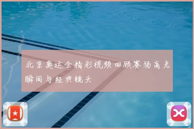 北京奥运会精彩视频回顾赛场高光瞬间与经典镜头